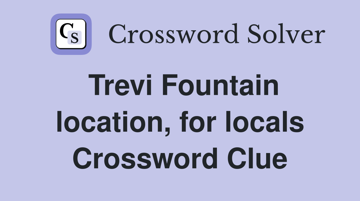 Trevi Fountain location, for locals Crossword Clue