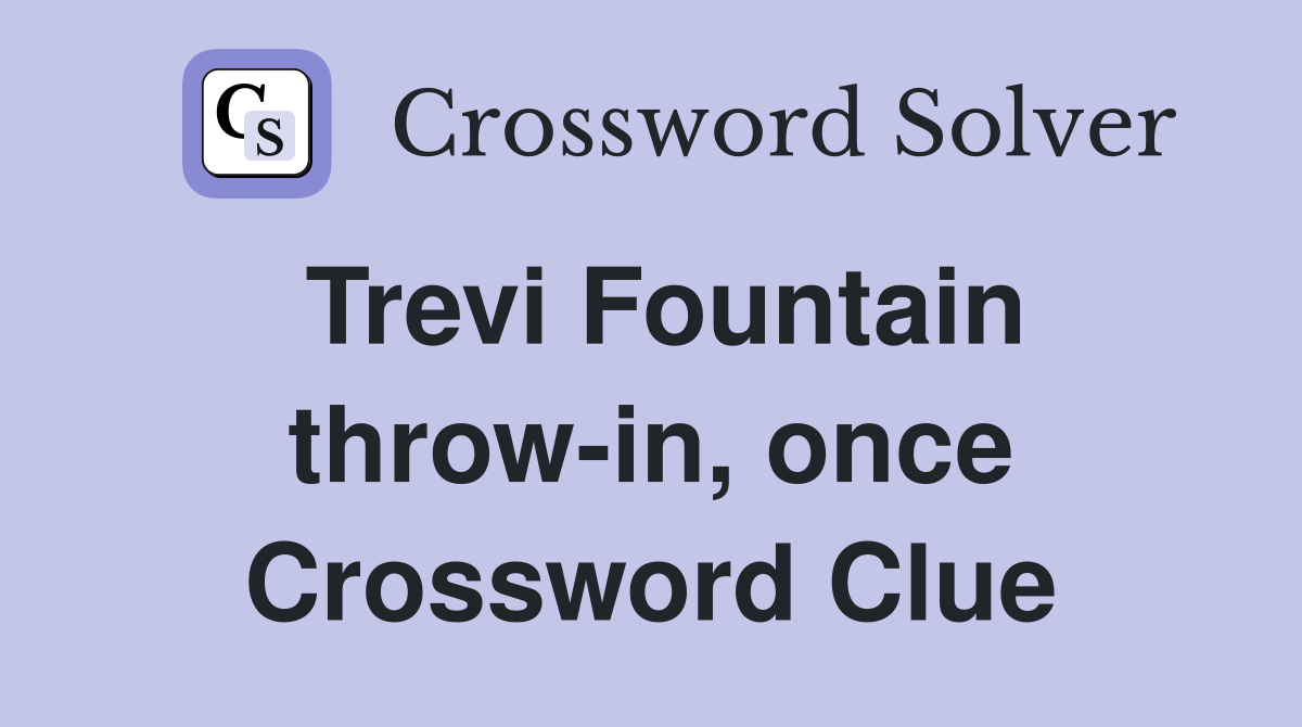 Trevi Fountain throw-in, once Crossword Clue