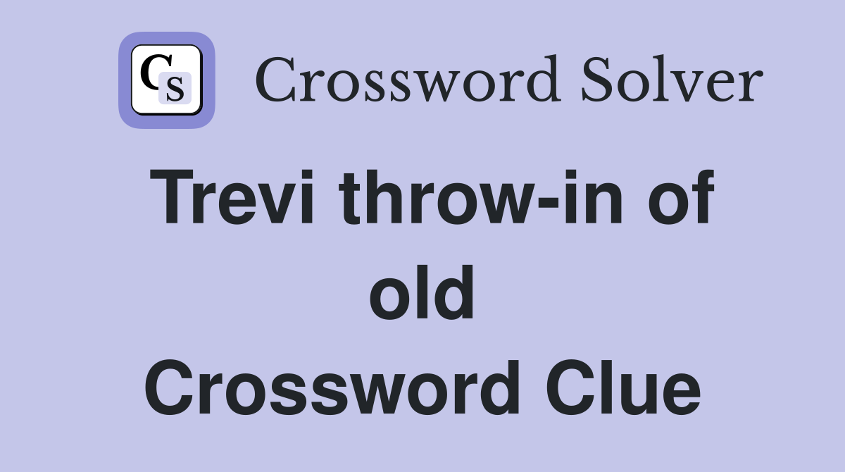 Trevi throw-in of old Crossword Clue