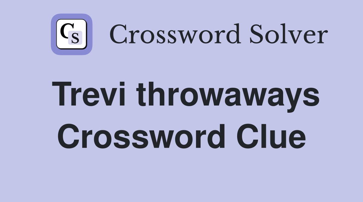 Trevi throwaways Crossword Clue