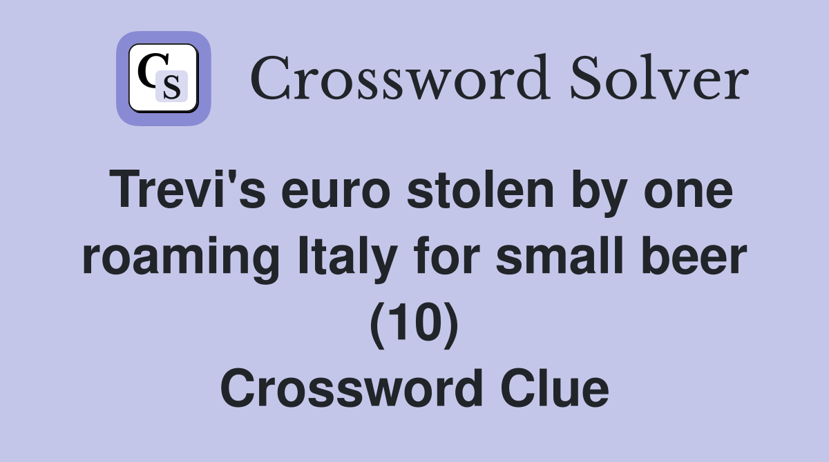 Trevi's euro stolen by one roaming Italy for small beer (10) Crossword Clue