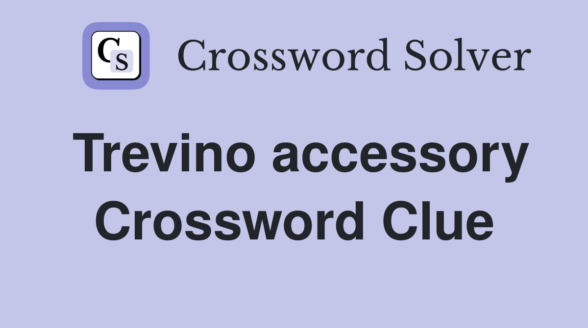 Trevino accessory Crossword Clue