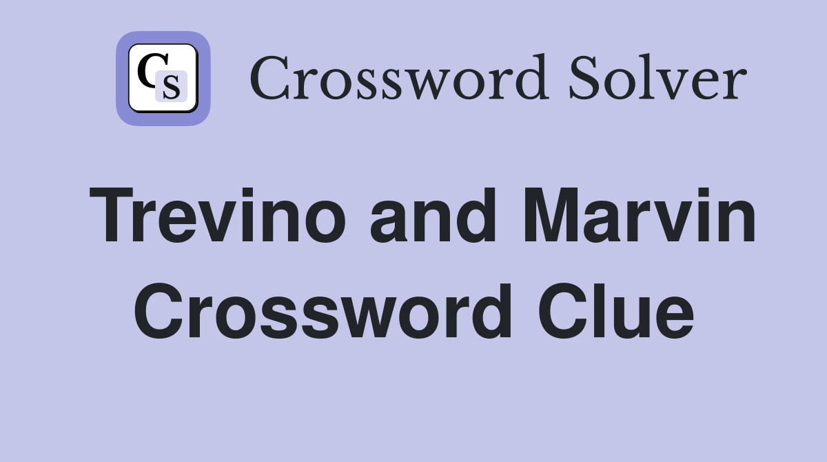 Trevino and Marvin Crossword Clue