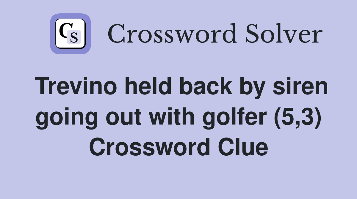 Trevino held back by siren going out with golfer (5,3) Crossword Clue