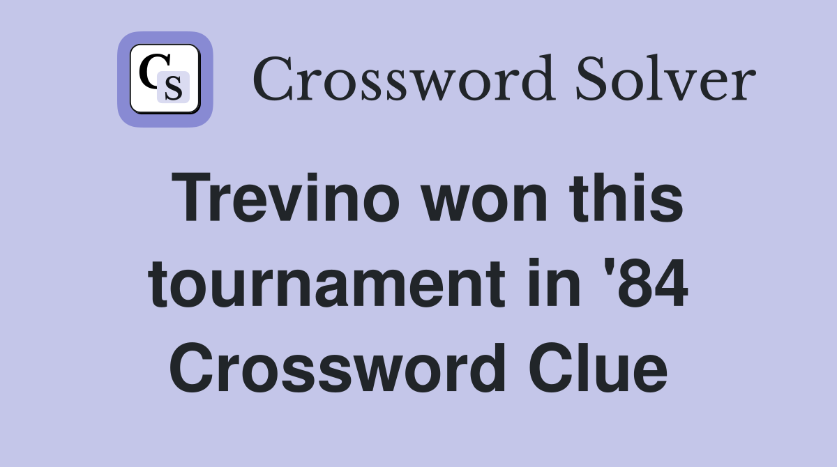 Trevino won this tournament in '84 Crossword Clue