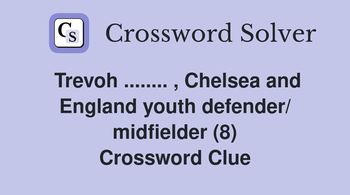 Trevoh ........ , Chelsea and England youth defender/ midfielder (8) Crossword Clue