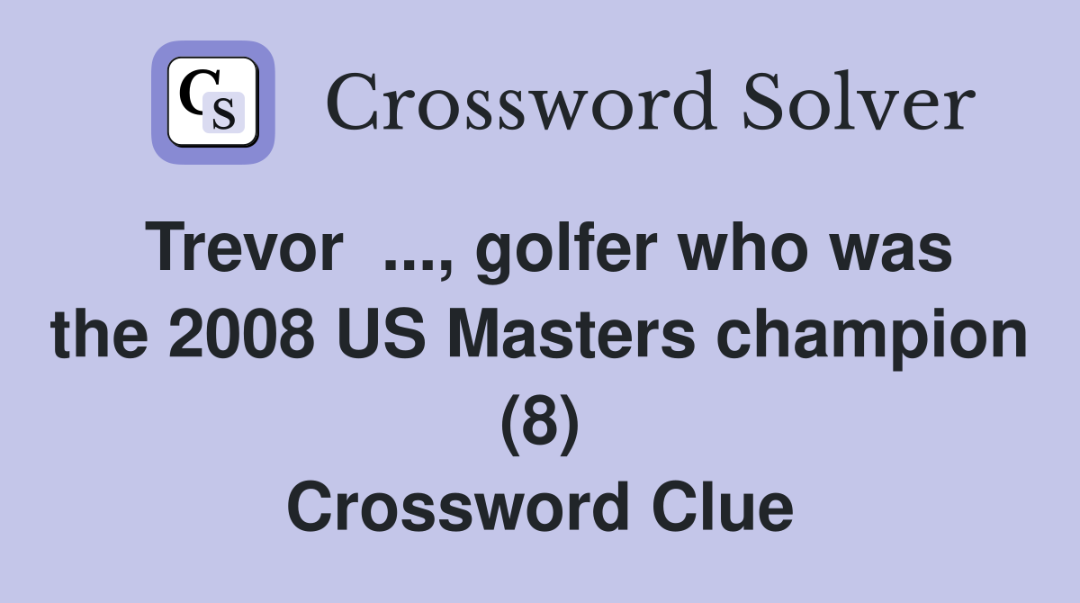 Trevor  ..., golfer who was the 2008 US Masters champion (8) Crossword Clue