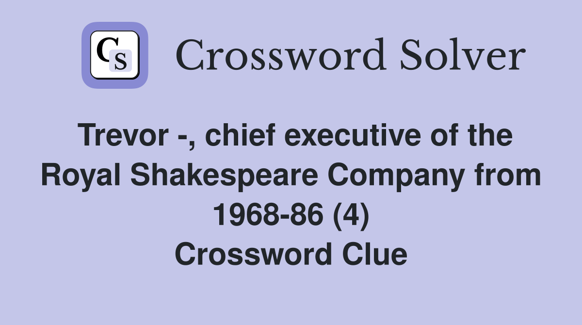 Trevor -, chief executive of the Royal Shakespeare Company from 1968-86 (4) Crossword Clue
