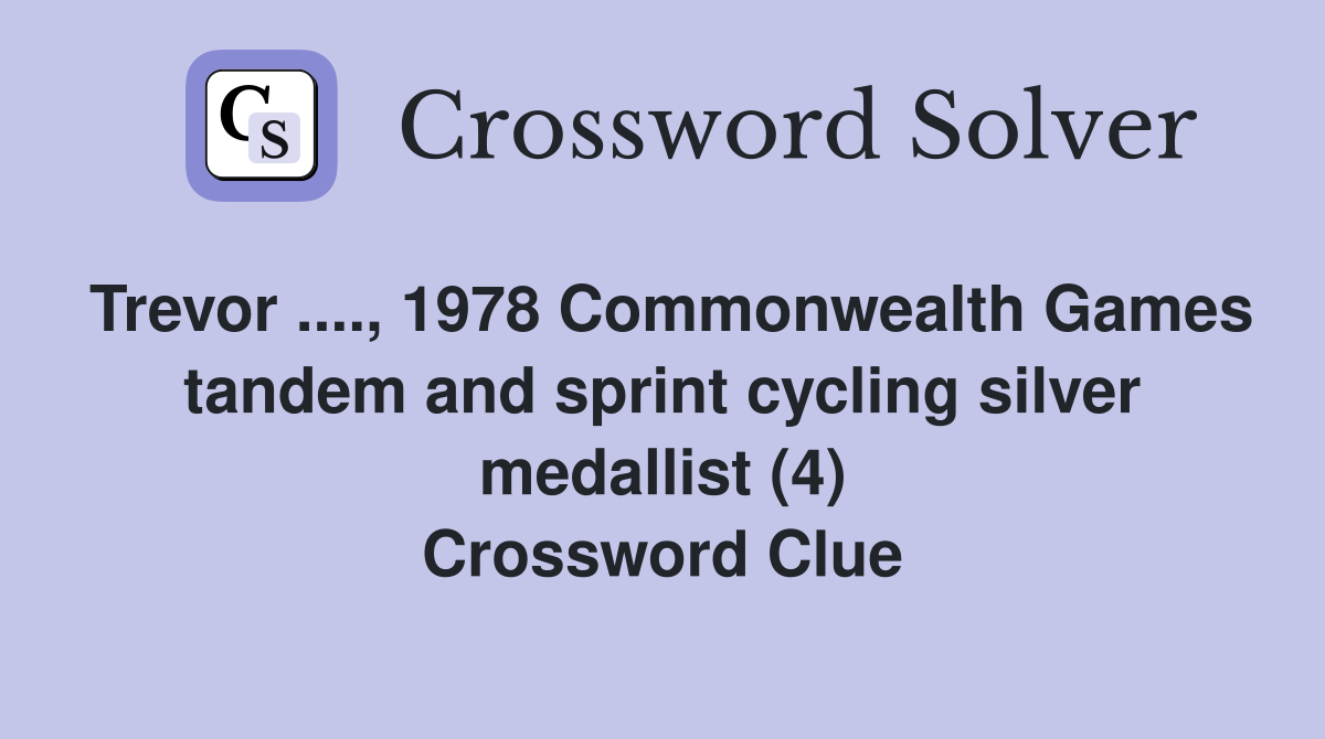 Trevor ...., 1978 Commonwealth Games tandem and sprint cycling silver medallist (4) Crossword Clue