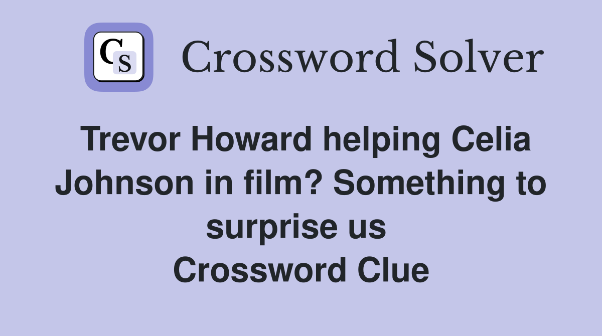 Trevor Howard helping Celia Johnson in film? Something to surprise us  Crossword Clue