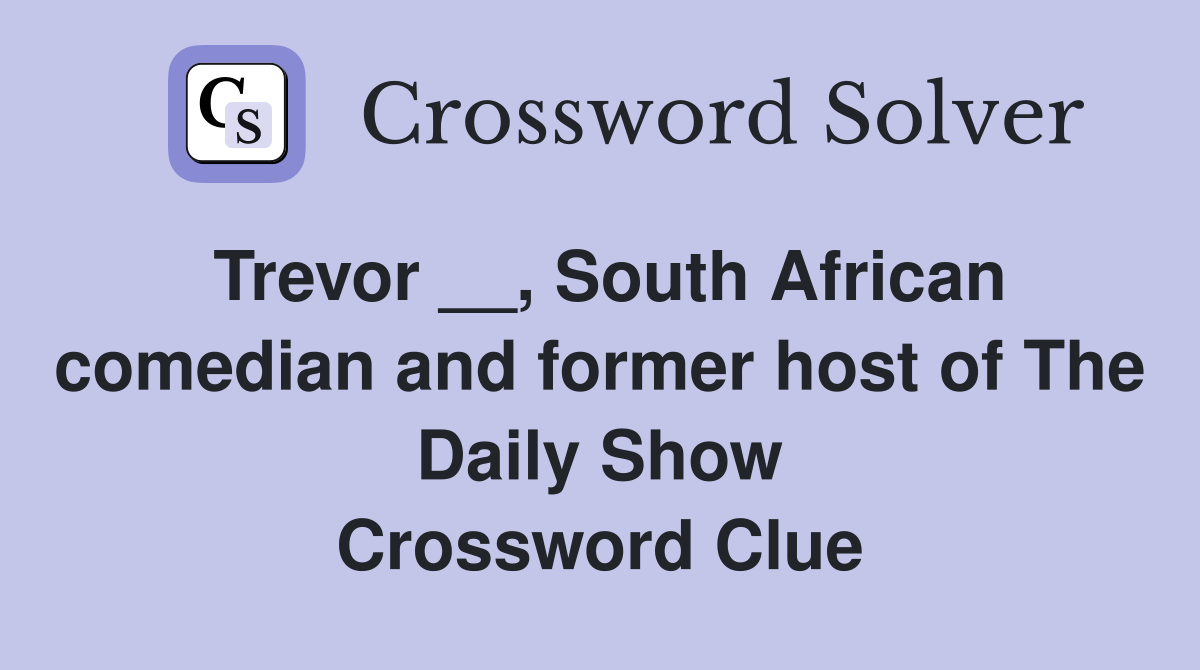 Trevor __, South African comedian and former host of The Daily Show Crossword Clue