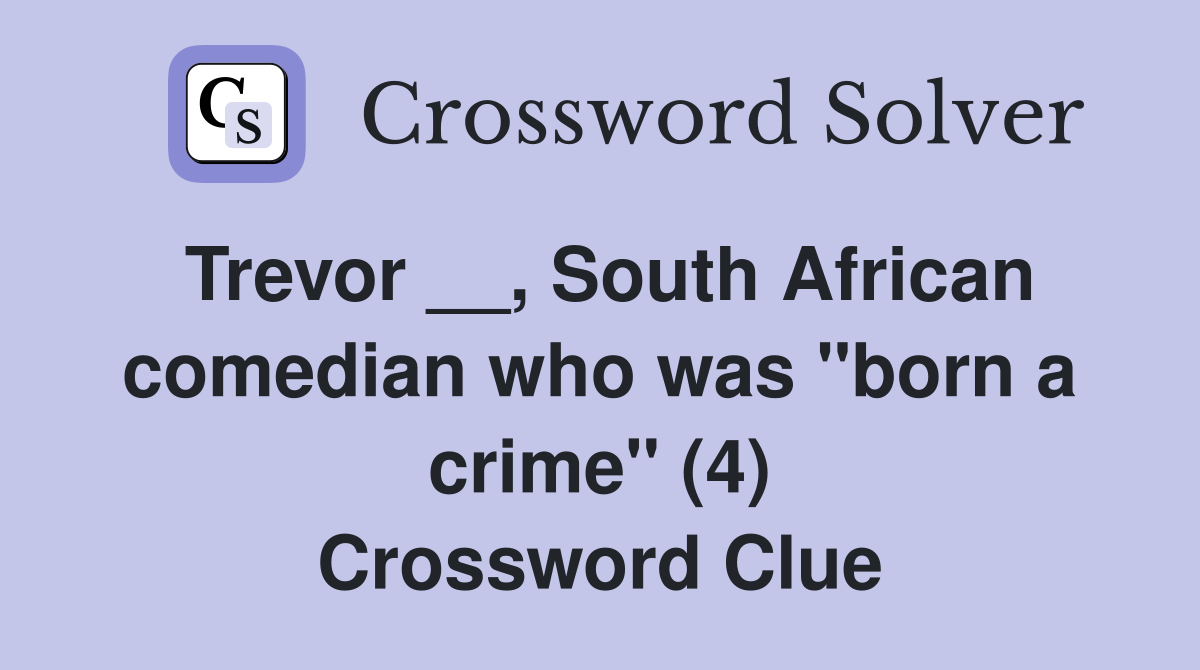 Trevor __, South African comedian who was "born a crime" (4) Crossword Clue