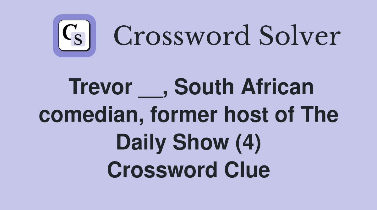 Trevor __, South African comedian, former host of The Daily Show (4) Crossword Clue