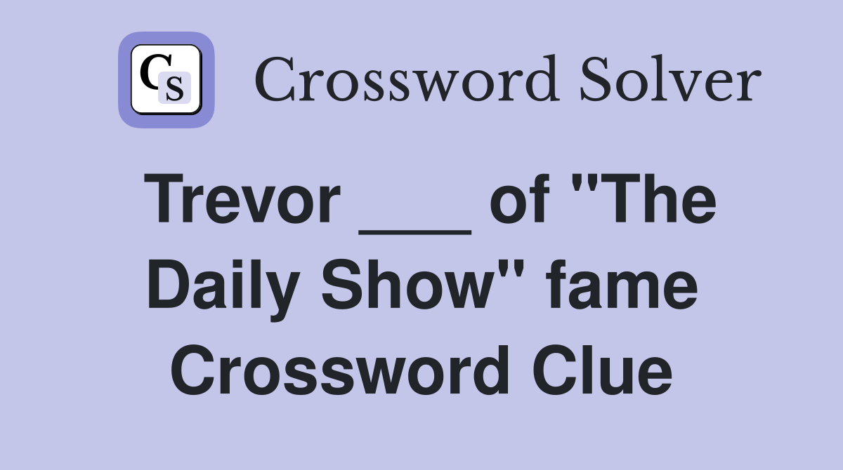 Trevor ___ of "The Daily Show" fame Crossword Clue