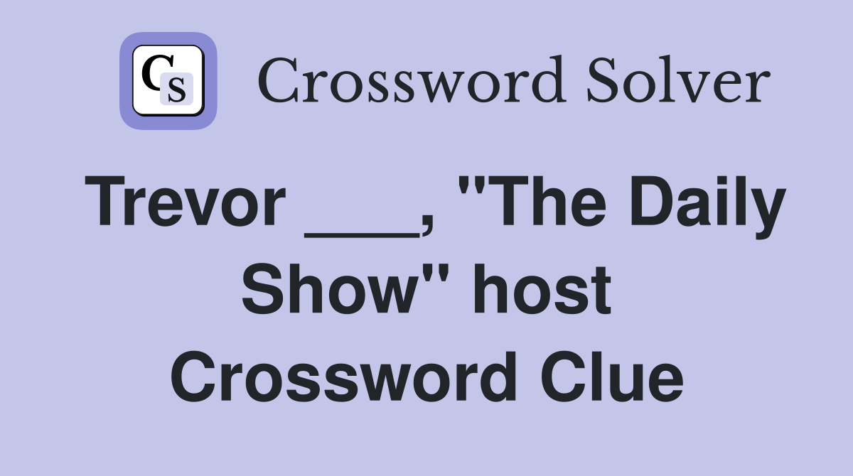 Trevor ___, "The Daily Show" host Crossword Clue