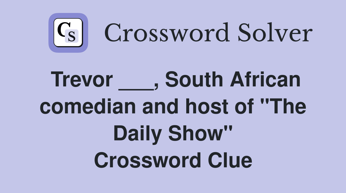 Trevor ___, South African comedian and host of "The Daily Show" Crossword Clue