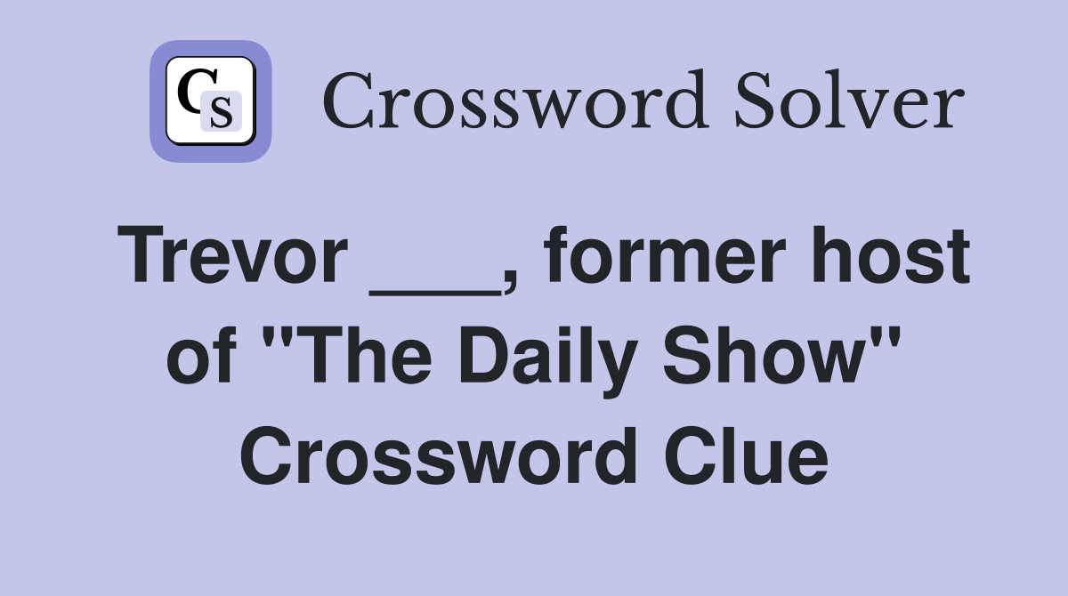 Trevor ___, former host of "The Daily Show" Crossword Clue