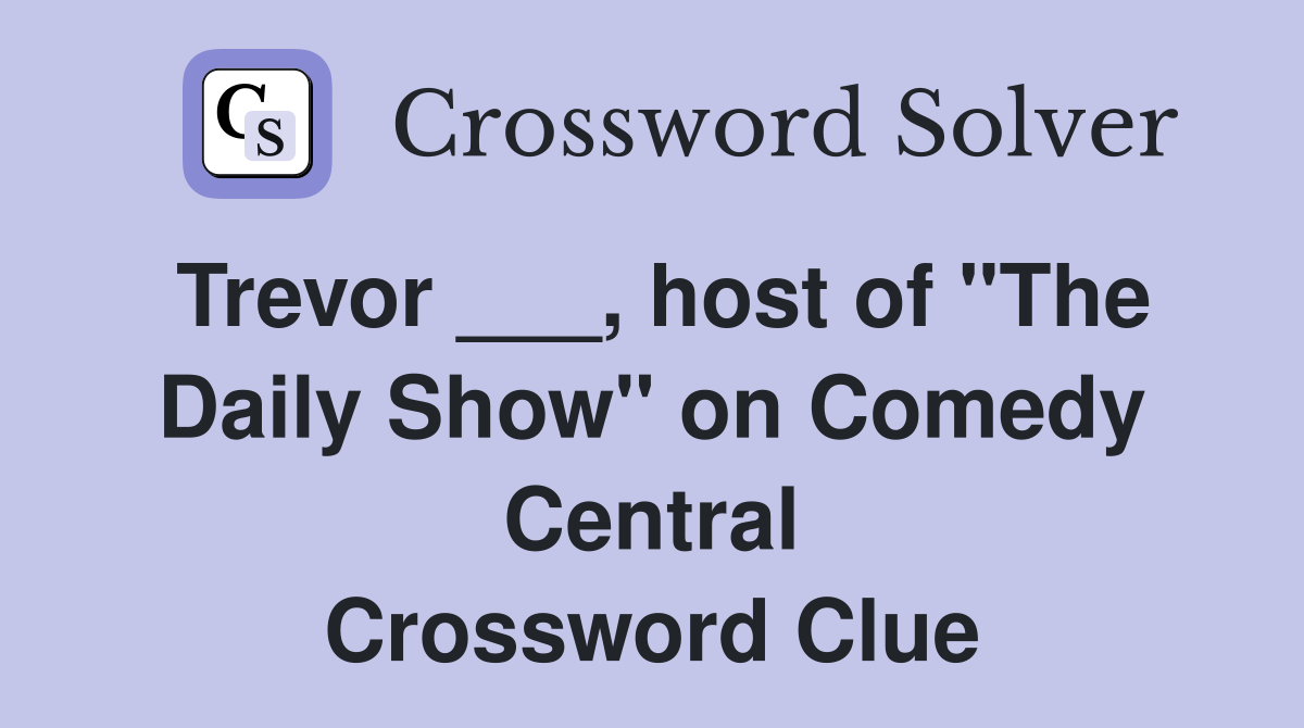 Trevor ___, host of "The Daily Show" on Comedy Central Crossword Clue