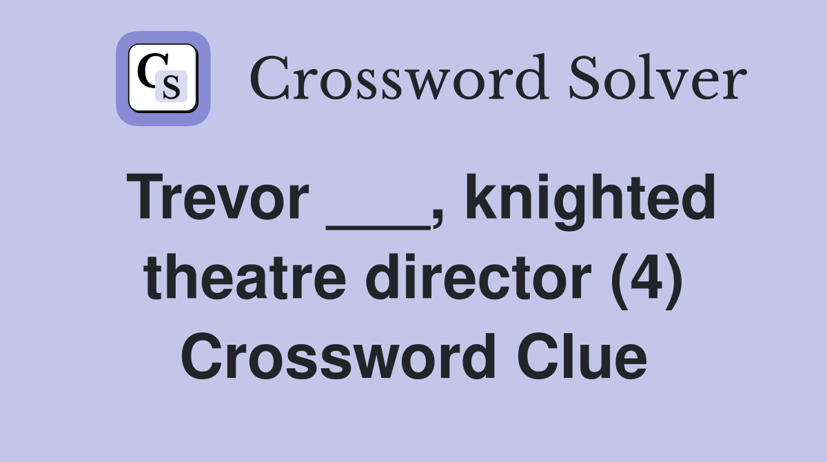 Trevor ___, knighted theatre director (4) Crossword Clue