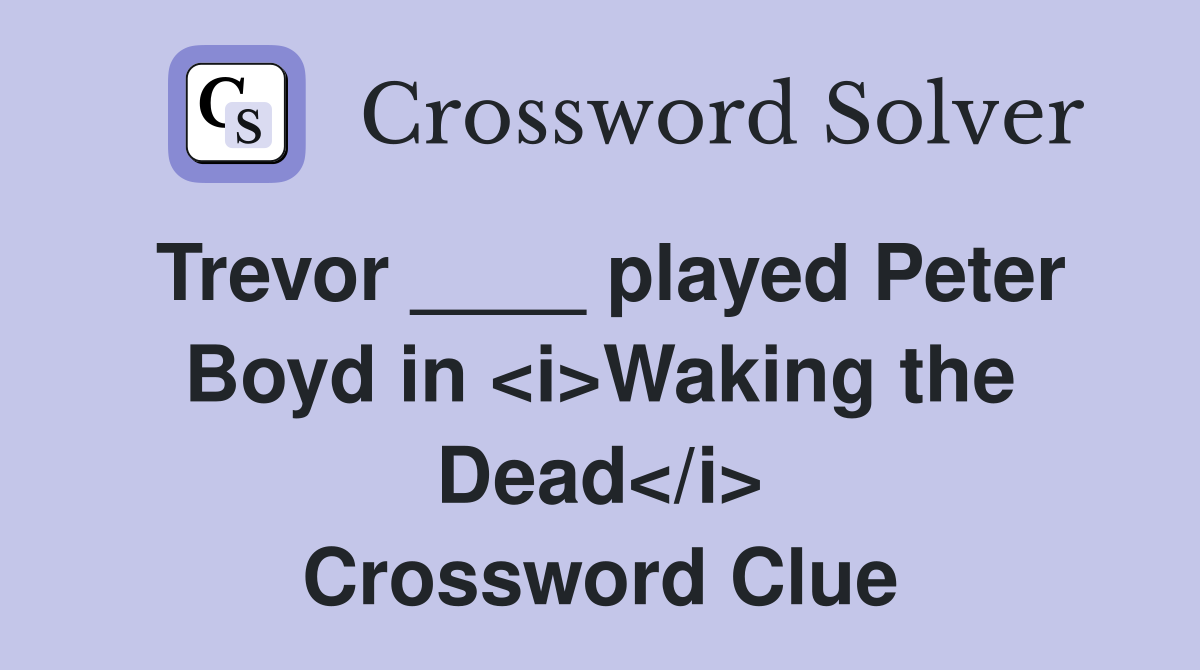 Trevor ____ played Peter Boyd in <i>Waking the Dead</i> Crossword Clue