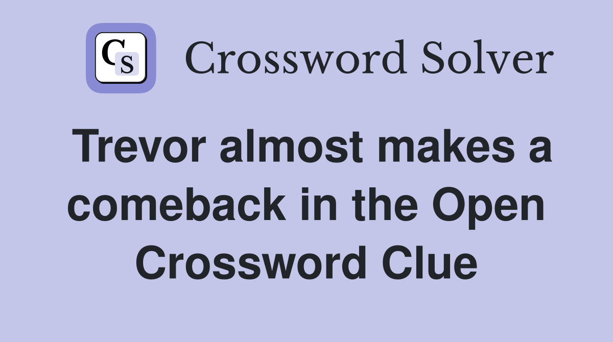Trevor almost makes a comeback in the Open Crossword Clue