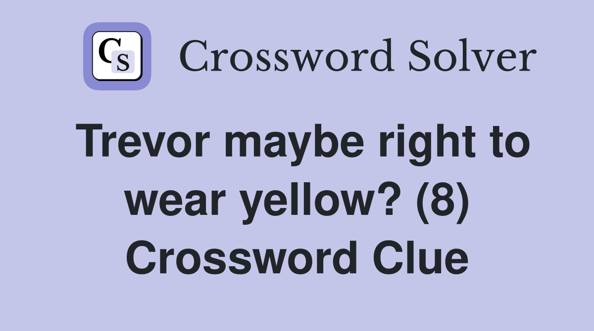 Trevor maybe right to wear yellow? (8) Crossword Clue