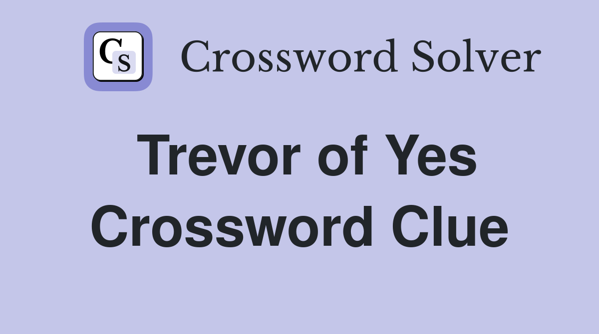 Trevor of Yes Crossword Clue
