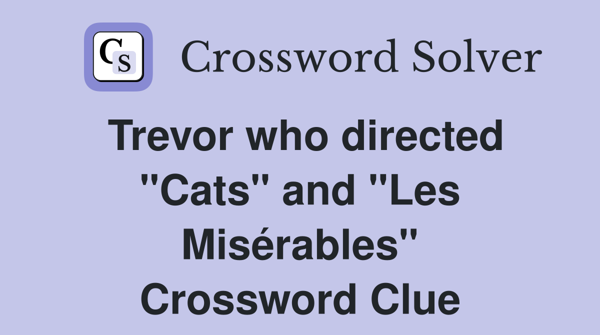 Trevor who directed "Cats" and "Les Misérables" Crossword Clue