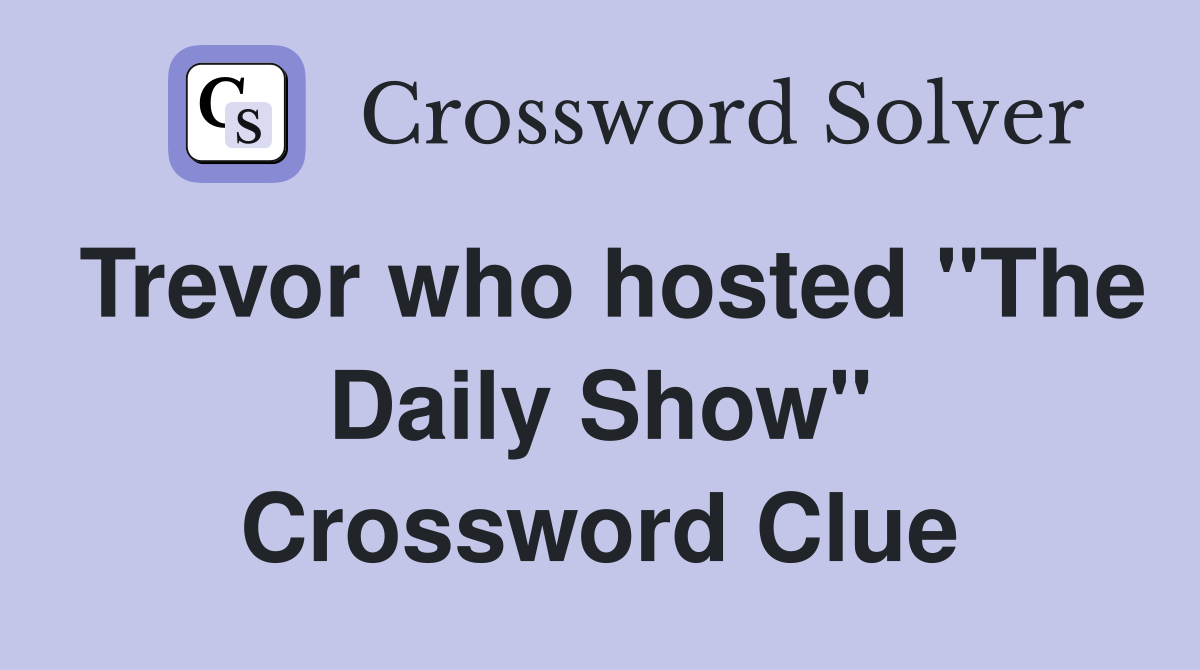 Trevor who hosted "The Daily Show" Crossword Clue
