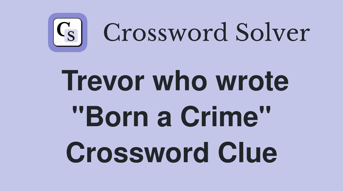 Trevor who wrote "Born a Crime" Crossword Clue
