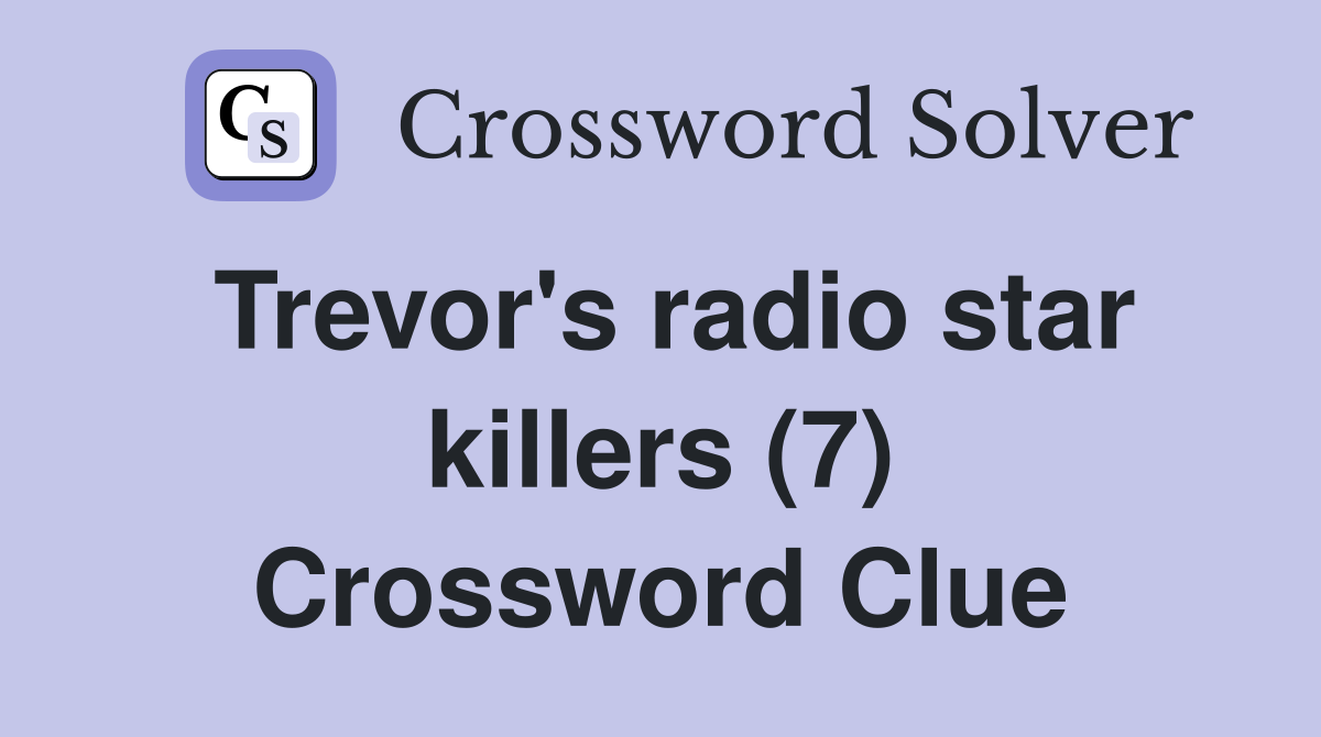 Trevor's radio star killers (7) Crossword Clue