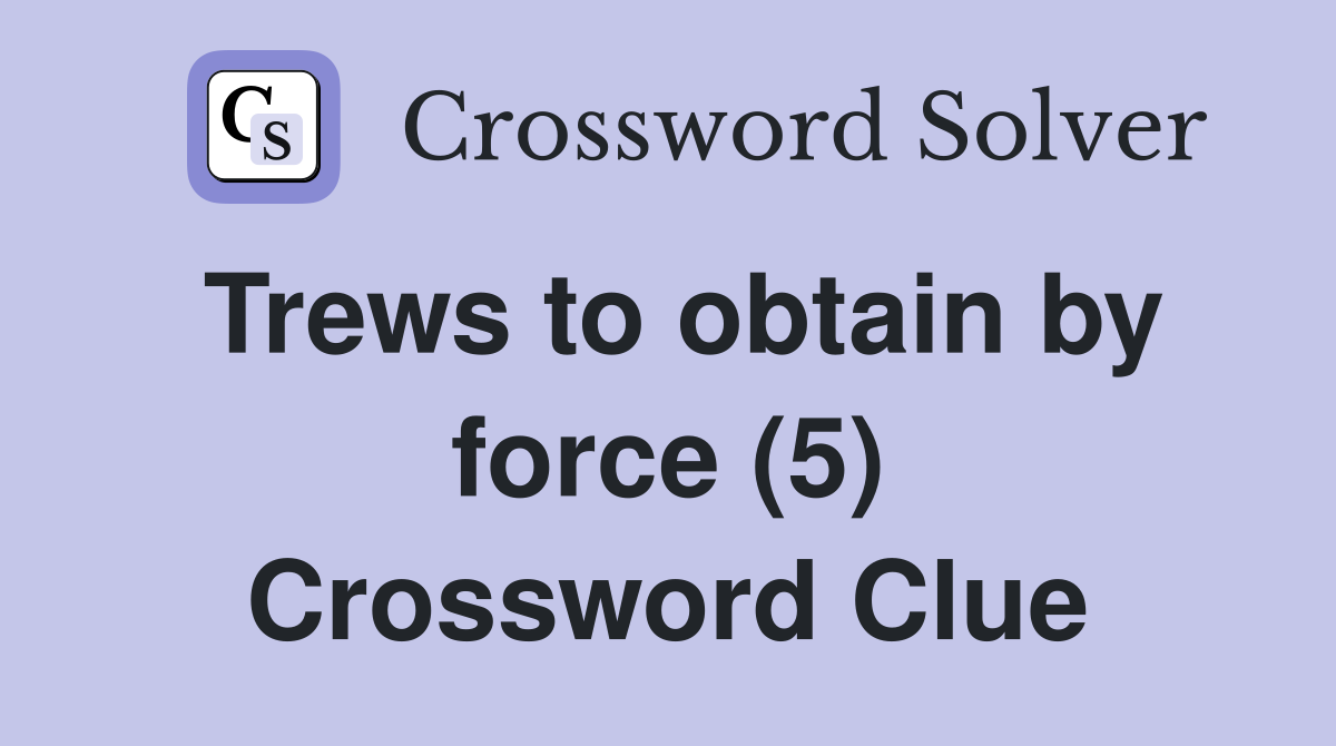Trews to obtain by force (5) Crossword Clue