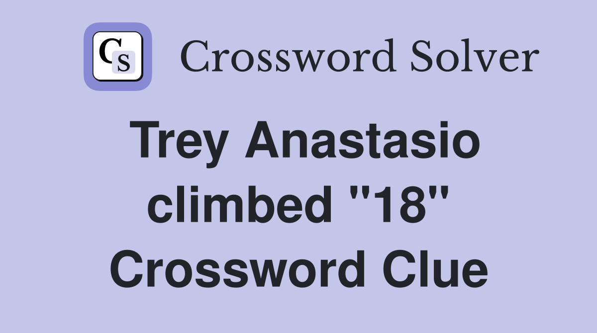 Trey Anastasio climbed "18" Crossword Clue