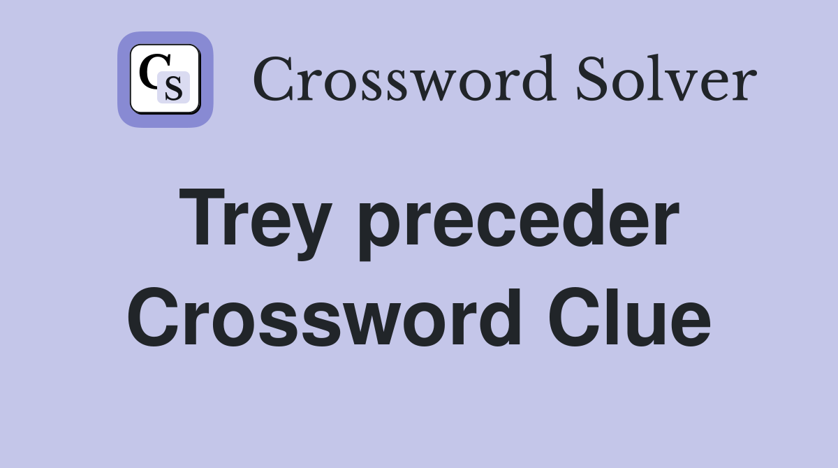 Trey preceder Crossword Clue