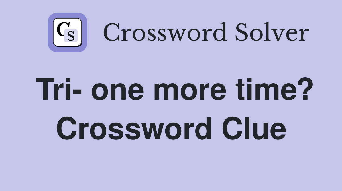 Tri- one more time? Crossword Clue