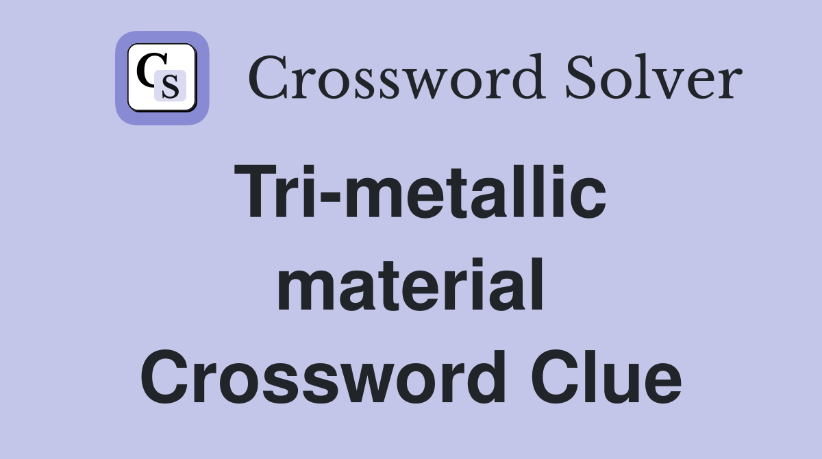 Tri-metallic material Crossword Clue