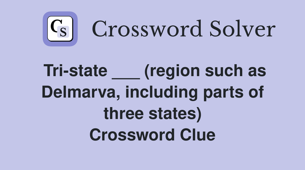 Tri-state ___ (region such as Delmarva, including parts of three states) Crossword Clue