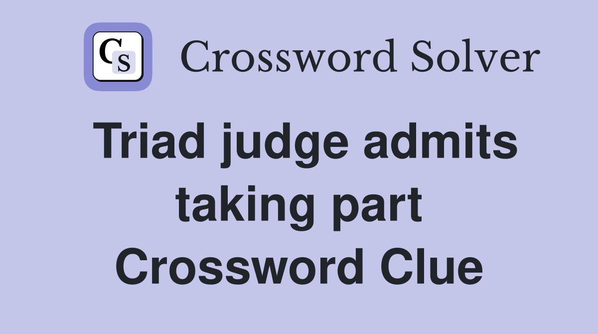Triad judge admits taking part Crossword Clue