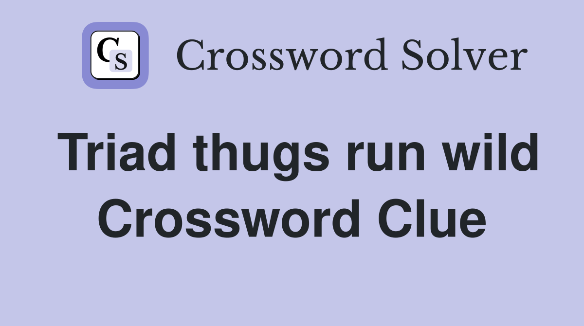Triad thugs run wild Crossword Clue