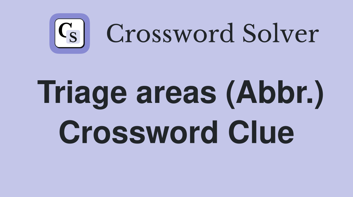 Triage areas (Abbr.) Crossword Clue