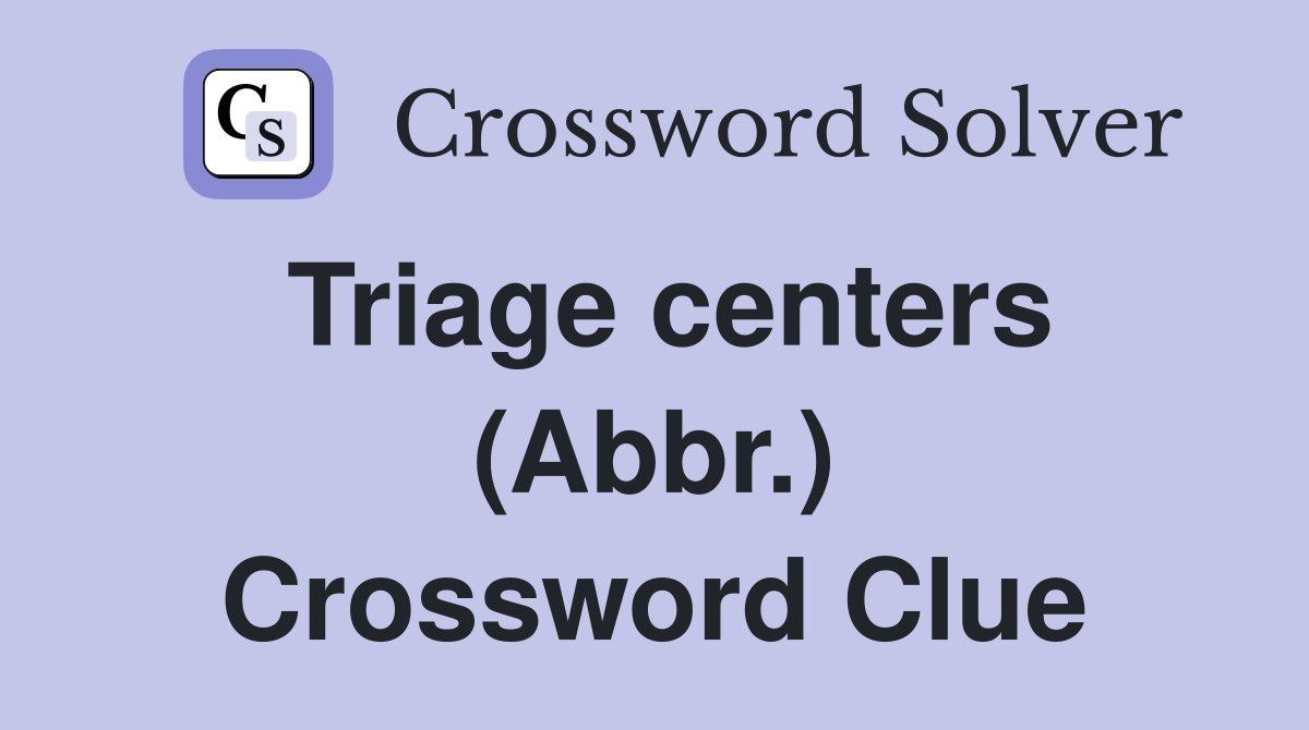 Triage centers (Abbr.) Crossword Clue