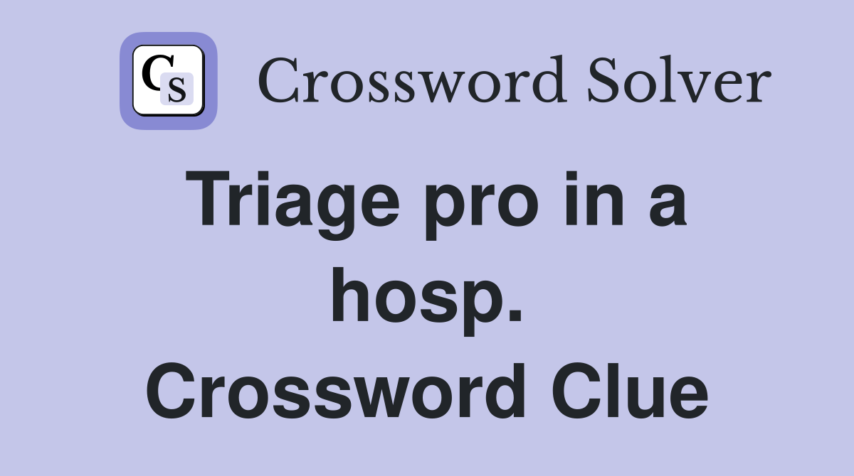 Triage pro in a hosp. Crossword Clue