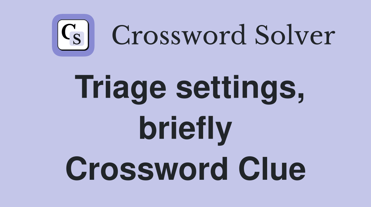 Triage settings, briefly Crossword Clue