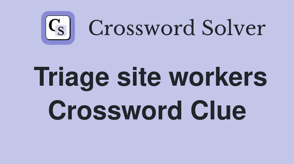Triage site workers Crossword Clue