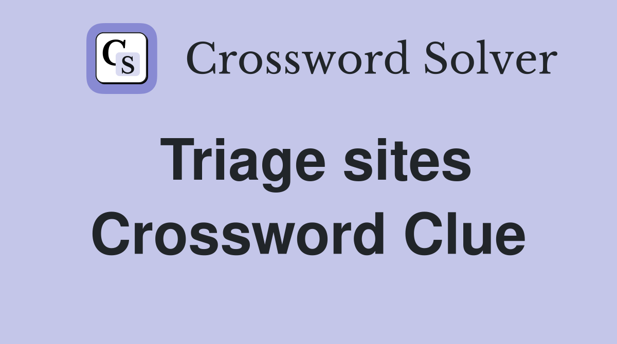 Triage sites Crossword Clue