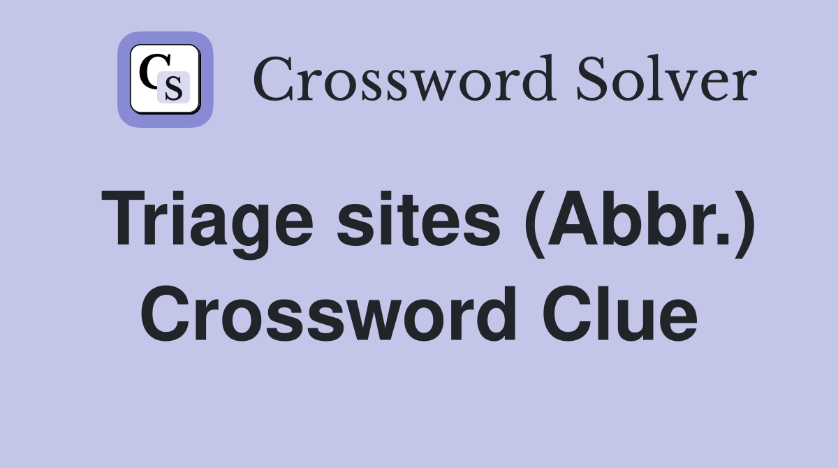 Triage sites (Abbr.) Crossword Clue