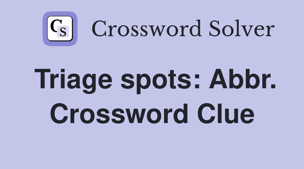 Triage spots: Abbr. Crossword Clue