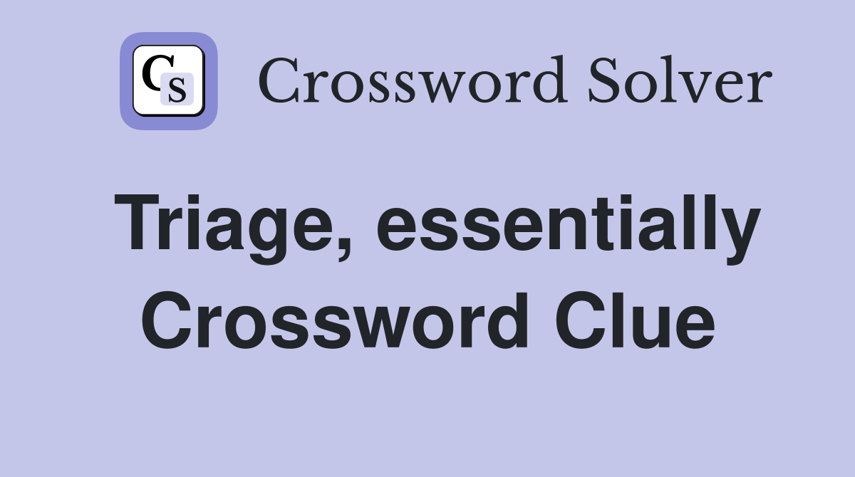 Triage, essentially Crossword Clue