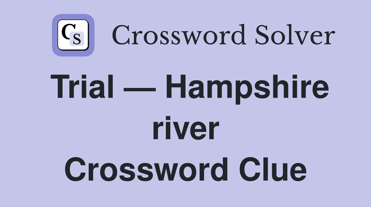 Trial — Hampshire river Crossword Clue