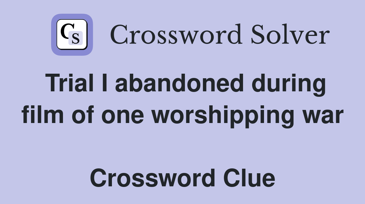Trial I abandoned during film of one worshipping war  Crossword Clue
